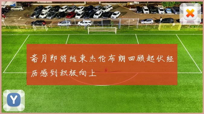斋月即将结束杰伦布朗回顾起伏经历感到积极向上