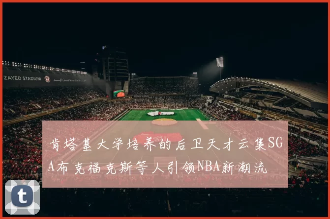 肯塔基大学培养的后卫天才云集SGA布克福克斯等人引领NBA新潮流