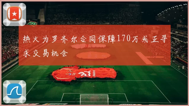 热火为罗齐尔合同保障170万或正寻求交易机会